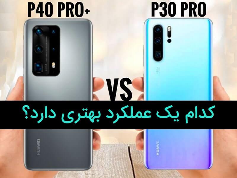 عملکرد P40 pro+ بهتر است یا p30 pro