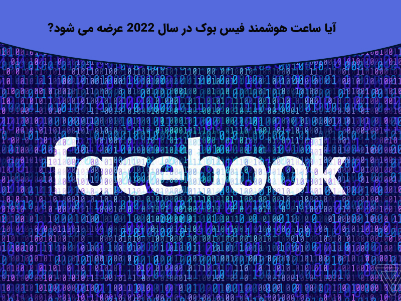 ساعت هوشمند فیس بوک در سال ۲۰۲۲ عرضه می شود?