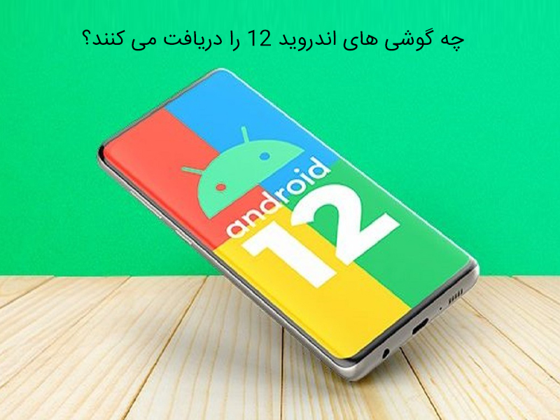 چه گوشی هایی اندروید ۱۲ رو دریافت می کنند؟