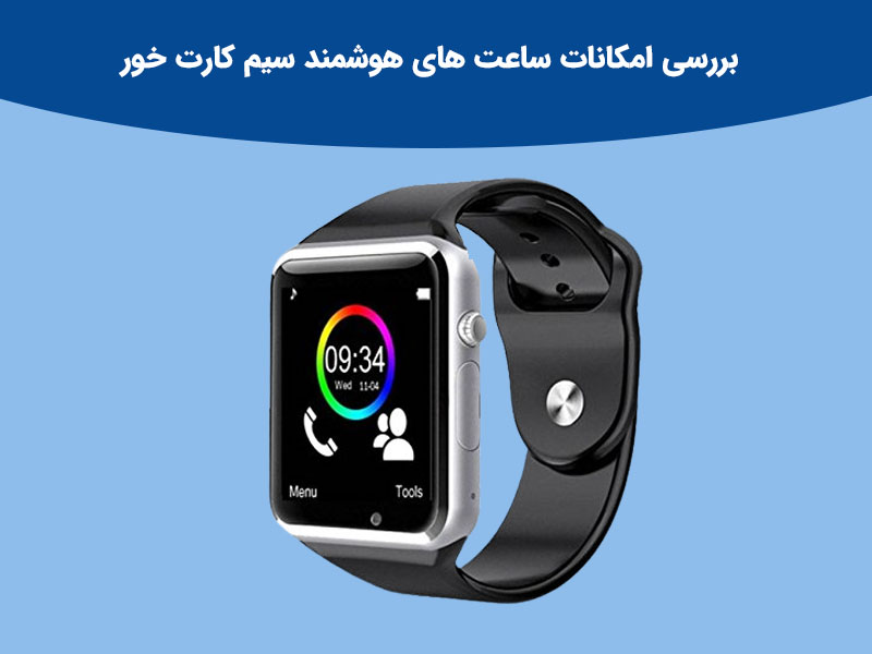 بررسی امکانات و قابلیت های ساعت های هوشمند سیم کارت خور