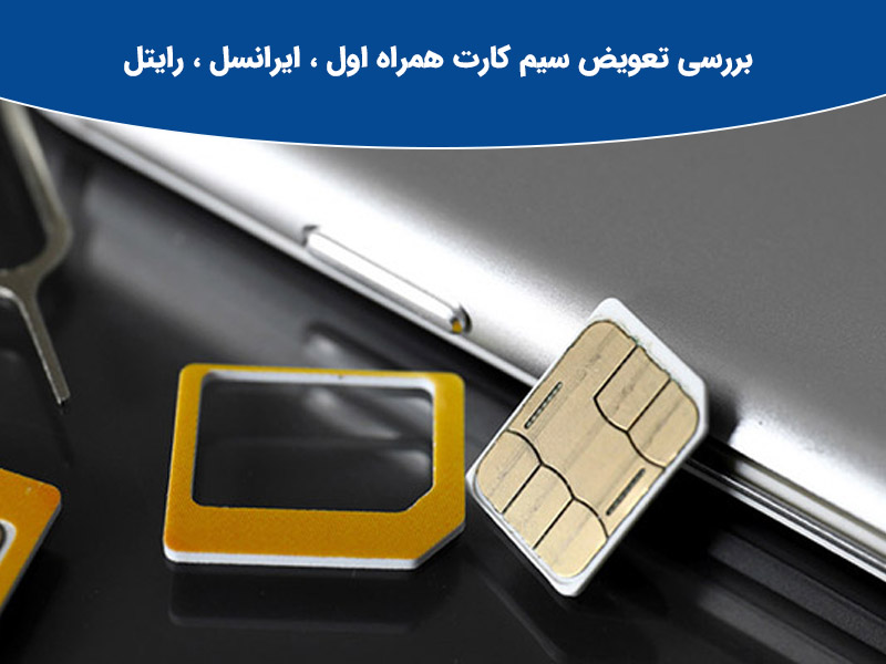 بررسی تعویض سیم کارت همراه اول ، ایرانسل ، رایتل