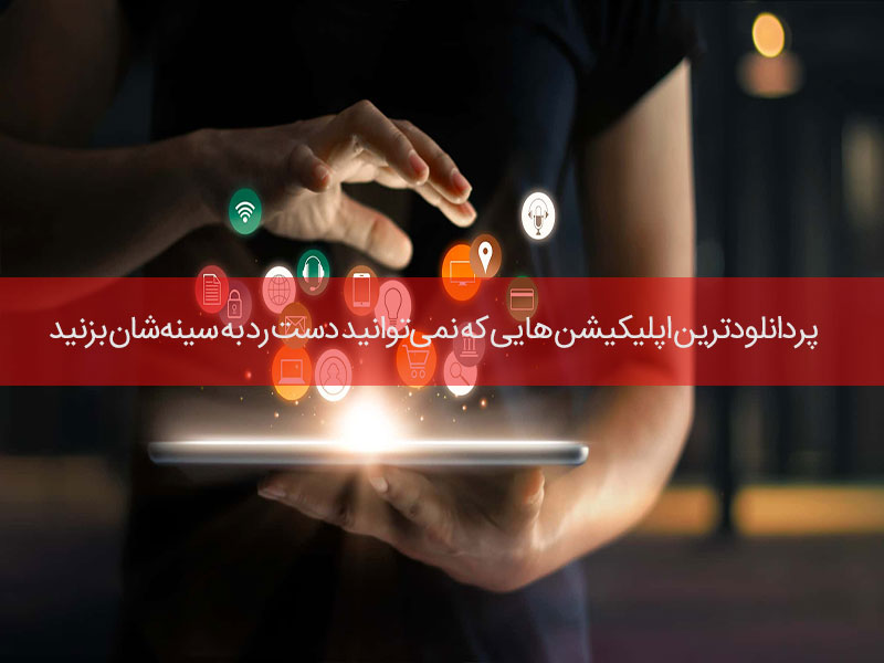 پردانلودترین اپلیکیشن‌ هایی که نمی‌توانید دست رد به سینه‌شان بزنید!