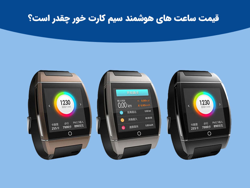 قیمت ساعت های هوشمند سیم کارت خور چقدر است؟
